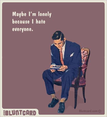 Maybe I'm Lonely Because I Hate Everyone