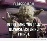Yoda says "Talk to the Hand"