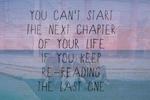 You Can't Start the Next Chapter of Your Life if You Keep Reading the Last One