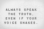 Always Speak the Truth Even if your Voice Shakes