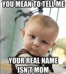 You Mean to Tell Me your Real Name isn't Mom?