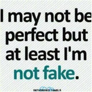 I May Not Be Perfect but at least I'm not Fake
