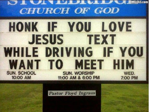 Honk if you love Jesus.  Text while driving if you want to meet him